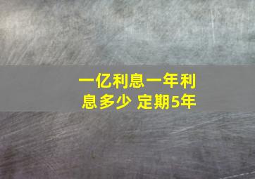 一亿利息一年利息多少 定期5年